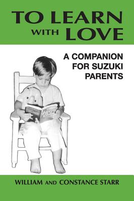 To Learn With Love: A Companion for Suzuki Parents William Starr and Constance Starr